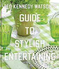 Ted Kennedy Watson’s Guide to Stylish Entertaining For Cheap